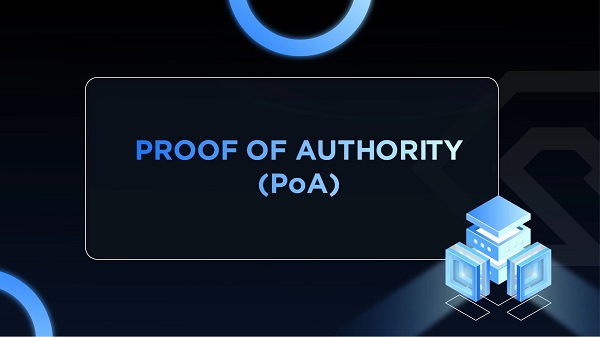 Tìm hiểu ngay Proof of Authority là gì và cách cơ chế này cải thiện blockchain